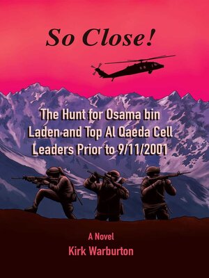 cover image of So Close! the Hunt for Osama bin Laden and Top Al Qaeda Cell Leaders Prior to 9/11/2001